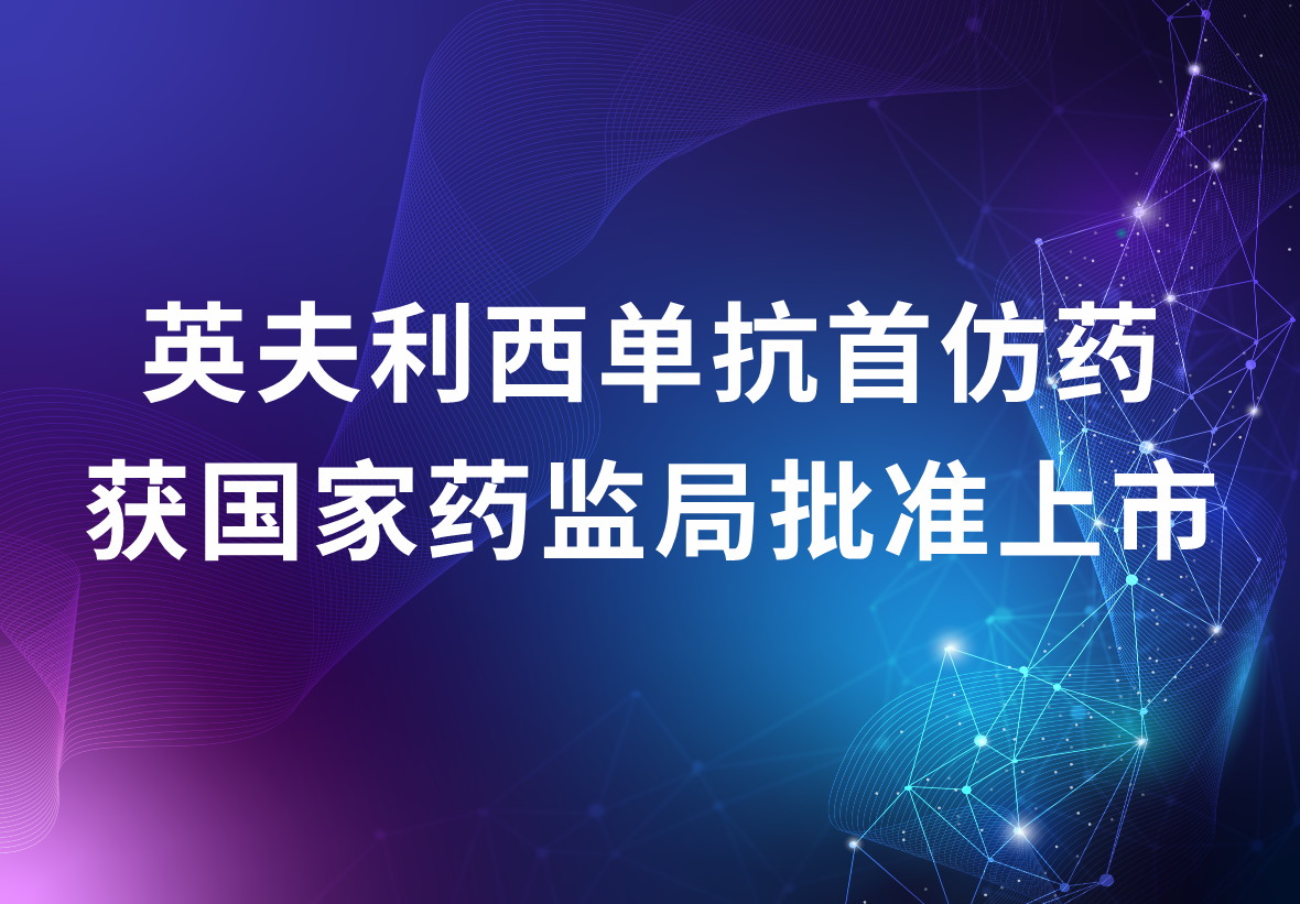 918博天娱乐制药独家代理的英夫利西单抗首仿药 获国家药监局批准上市
