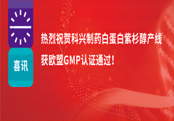 喜讯 | 注射用紫杉醇（白蛋白结合型）产线正式获得欧盟GMP证书！